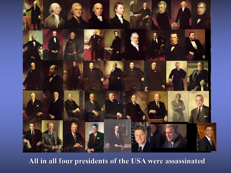 All in all four presidents of the USA were assassinated: